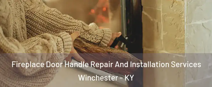  Fireplace Door Handle Repair And Installation Services Winchester - KY