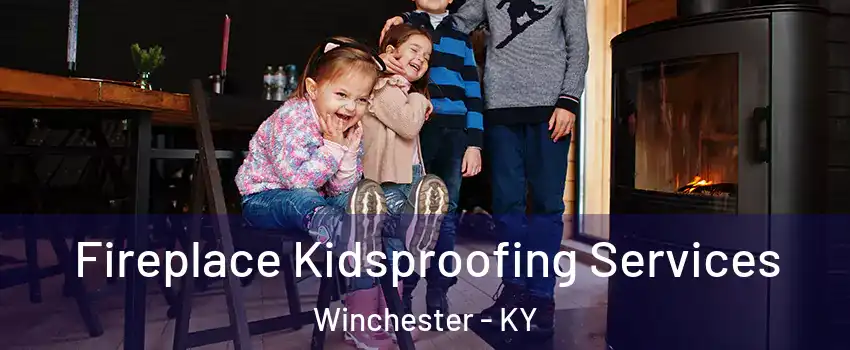  Fireplace Kidsproofing Services Winchester - KY