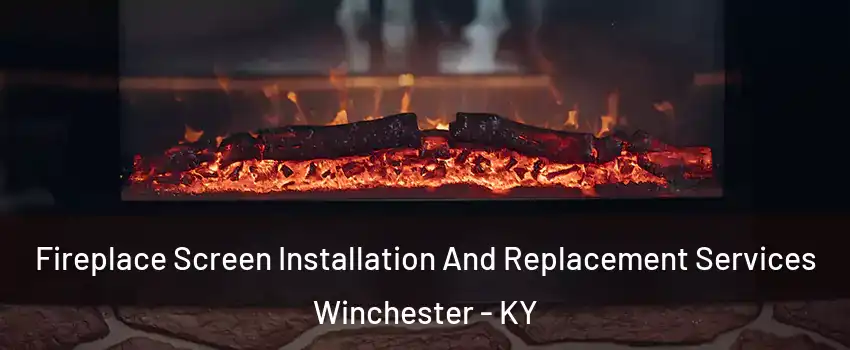  Fireplace Screen Installation And Replacement Services Winchester - KY