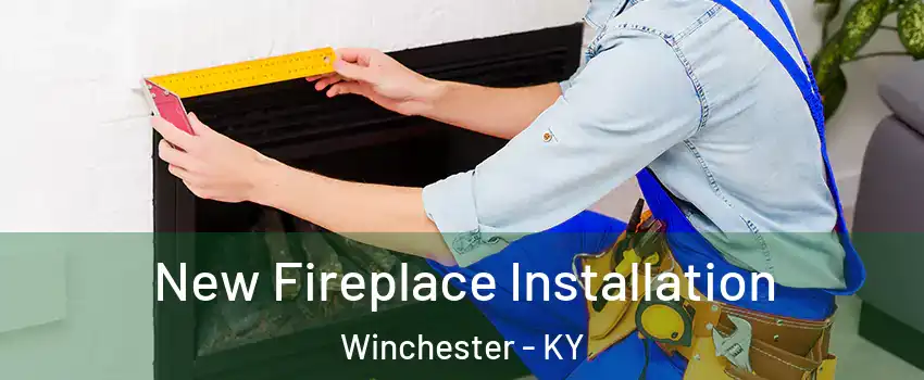 New Fireplace Installation Winchester - KY