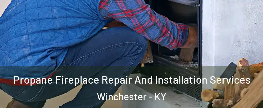  Propane Fireplace Repair And Installation Services Winchester - KY