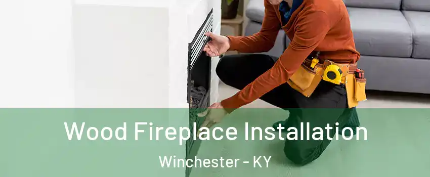  Wood Fireplace Installation Winchester - KY