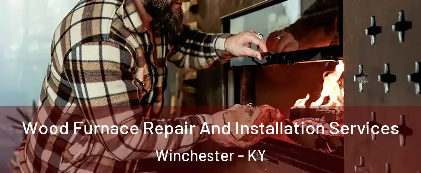  Wood Furnace Repair And Installation Services Winchester - KY
